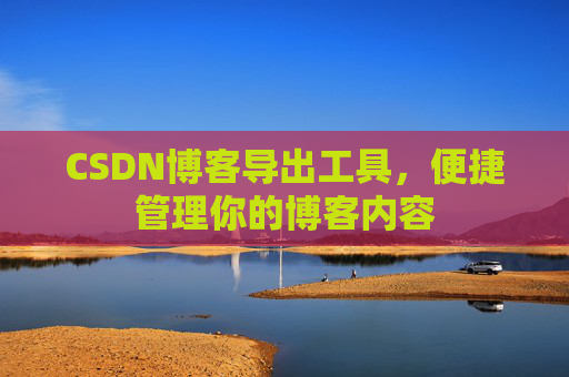 CSDN博客导出工具，便捷管理你的博客内容